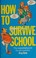 Cover of: How to survive school