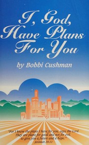 Cover of: I, GOD, HAVE PLANS FOR YOU by Bobbi Cushman, Bobbi Cushman