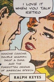 Cover of: I Love It When You Talk Retro: Hoochie Coochie, Double Whammy, Drop a Dime, and the Forgotten Origins of American Speech