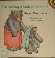 Cover of: I'm having a bath with Papa! by Shigeo Watanabe, Shigeo Watanabe