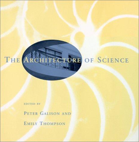 The architecture of science by edited by Peter Galison and Emily Thompson.