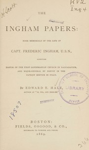 Cover of: The Ingham papers: some memorials of the life of Capt. Frederic Ingham, U.S.N., sometime pastor of the First Sandemanian church in Naguadavick, and major general by brevet in the patriot service in Italy