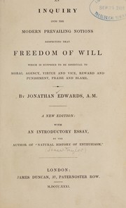 Cover of: An inquiry into the modern prevailing notions respecting that freedom of will: which is supposed to be essential to moral agency, virtue and vice, reward and punishment, praise and blame