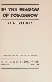 Cover of: In the shadow of tomorrow / by J. Huizinga ; translated from the Dutch by J.H. Huizinga