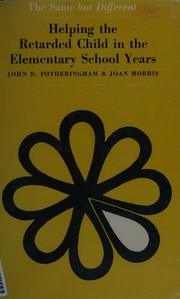 Cover of: Helping the retarded child in the elementary school years by John Brooks Fotheringham, John Brooks Fotheringham