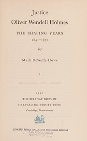 Cover of: Justice Oliver Wendell Holmes, Volume I : The Shaping Years, 1841-1870; Volume II: The Proving Years, 1870-1882