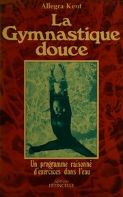 Cover of: La gymnastique douce by Allegra Kent, Allegra Kent