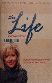 Cover of: The Life That Overcomes Inspirational Messages From the Heart of Beth Moore