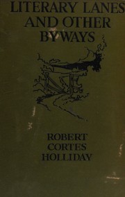 Cover of: Literary lanes and other byways by Robert Cortes Holliday, Robert Cortes Holliday