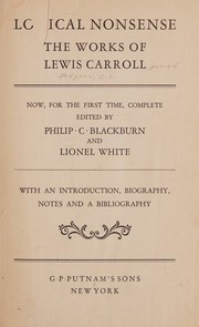 Cover of: Logical Nonsense, the Works of Lewis Carroll, Now, For the First Time, Complete: With An Introduction, Biography, Notes and a Bibliography
