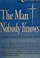 Cover of: THE MAN NOBODY KNOWS