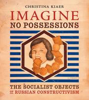 Cover of: Imagine no possessions: the socialist objects of Russian constructivism