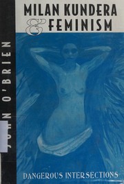 Cover of: Milan Kundera & feminism: dangerous intersections.