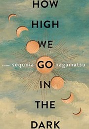 Cover of: How High We Go in the Dark by Sequoia Nagamatsu, Sequoia Nagamatsu