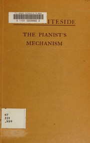 Cover of: The pianist's mechanism: a guide to the production and transmission of power in playing
