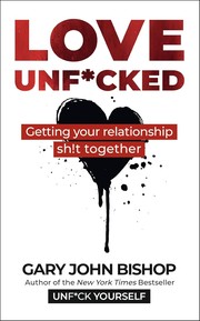 Cover of: Love Unfu*ked by Gary John Bishop, Gary John Bishop