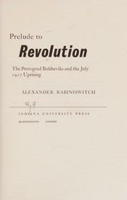 Cover of: Prelude to revolution; the Petrograd Bolsheviks and the July 1917 uprising. by Alexander Rabinowitch, Alexander Rabinowitch