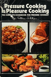 Cover of: Pressure Cooking is Pleasure Cooking: The Complete Cookbook for Pressure Cookery