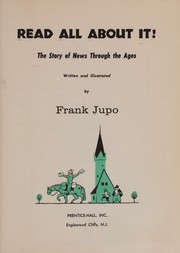 Cover of: Read all about it! The story of news through the ages by Frank Jupo, Frank Jupo