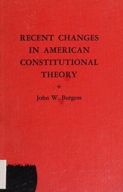 Cover of: Recent changes in American constitutional theory by John William Burgess, John William Burgess