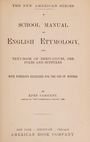 Cover of: A school manual of English etymology : and text-book of derivatives, prefixes and suffixes: with numerous exercises for the use of schools