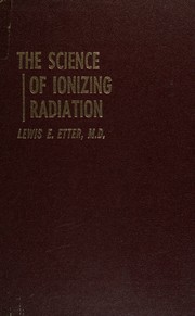 Cover of: The science of ionizing radiation by Lewis E. Etter, Lewis E. Etter