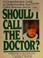 Cover of: Should I call the doctor?