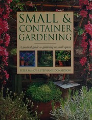Cover of: Small & container gardening: A practical guide to gardening in small places
