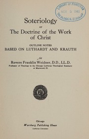 Cover of: Soteriology, or, The doctrine of the work of Christ by Revere Franklin Weidner, Revere Franklin Weidner