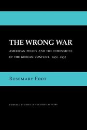 Cover of: The wrong war: American policy and the dimensions of the Korean conflict, 1950-1953