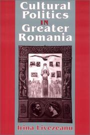 Cover of: Cultural politics in Greater Romania by Irina Livezeanu