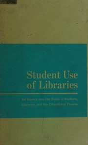Cover of: Student use of libraries: an inquiry into the needs of students, libraries and the educational process.