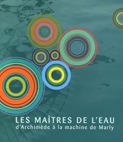 Cover of: Les maîtres de l'eau: d'Archimède à la machine de Marly : [paru à l'occasion de l'exposition présentée au Musée-promenade de Marly-le-Roi, Louveciennes, du 4 mars au 30 juillet 2006