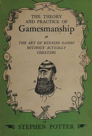 Cover of: The theory & practice of Gamesmanship, or the art of winning games without actually cheating by Stephen Potter, Stephen Potter