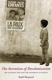 Cover of: The invention of decolonization: the Algerian War and the remaking of France