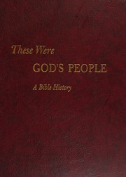 Cover of: These were God's people: a Bible history: the story of Israel and early Christianity, based on the Holy Scriptures, ancient historical and religious documents, and the findings of archaeology