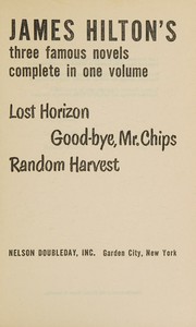 Cover of: Three Famous Novels Complete in One Volume, Lost Horizon, Good-bye, Mr. Chips, Random Harvest