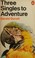 Cover of: THREE SINGLES TO ADVENTURE