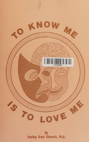 Cover of: To know me is to love me by Sterling Grant Ellsworth, Sterling Grant Ellsworth