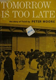 Cover of: Tomorrow is too late: Taizé: an experiment in Christian community