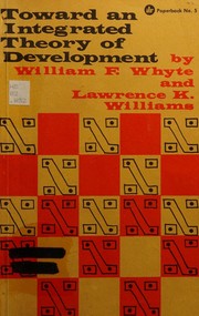 Cover of: Toward an integrated theory of development by Whyte, William Foote, Whyte, William Foote