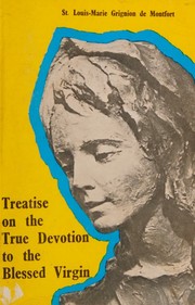 Cover of: A treatise on the true devotion to the Blessed Virgin Mary