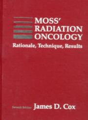 Cover of: Moss' Radiation Oncology: Rationale, Technique, Results