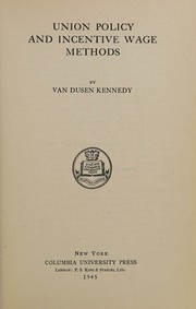 Cover of: Union policy and incentive wage methods by Van Dusen Kennedy, Van Dusen Kennedy