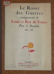 Cover of: Le rosier des guerres: enseignements de Louis XI Roy de France pour le Dauphin son fils