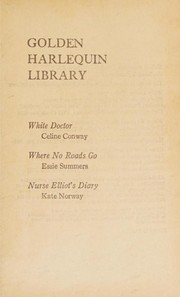 Cover of: Golden Harlequin Library, Volume XXIX: White Doctor / Where No Roads Go / Nurse Elliot's Diary