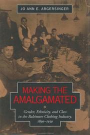 Cover of: Making the Amalgamated: gender, ethnicity, and class in the Baltimore clothing industry, 1899-1939