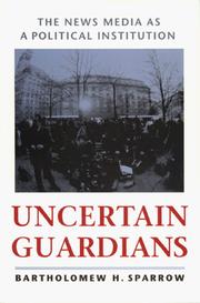 Cover of: Uncertain guardians: the news media as a political institution