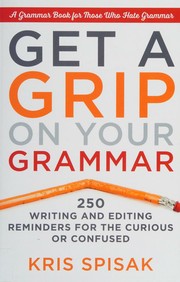 Cover of: Get a Grip on Your Grammar: 250 Writing and Editing Reminders for the Curious or Confused