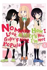 Cover of: No matter how I look at it, it's you guys' fault I'm not popular!, Vol. 6